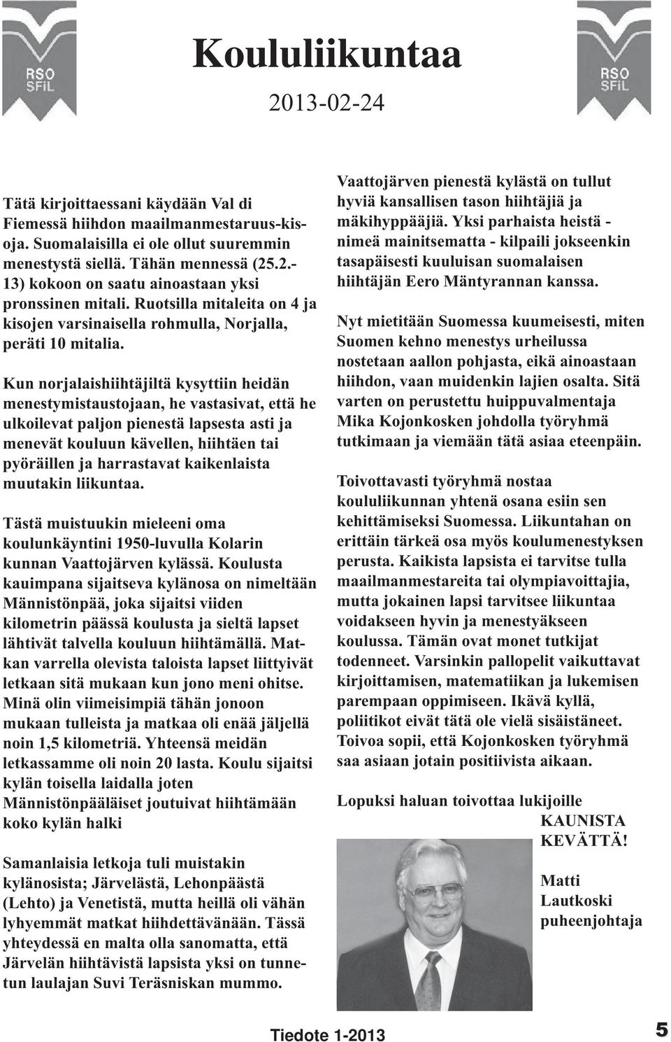 Kun norjalaishiihtäjiltä kysyttiin heidän menestymistaustojaan, he vastasivat, että he ulkoilevat paljon pienestä lapsesta asti ja menevät kouluun kävellen, hiihtäen tai pyöräillen ja harrastavat