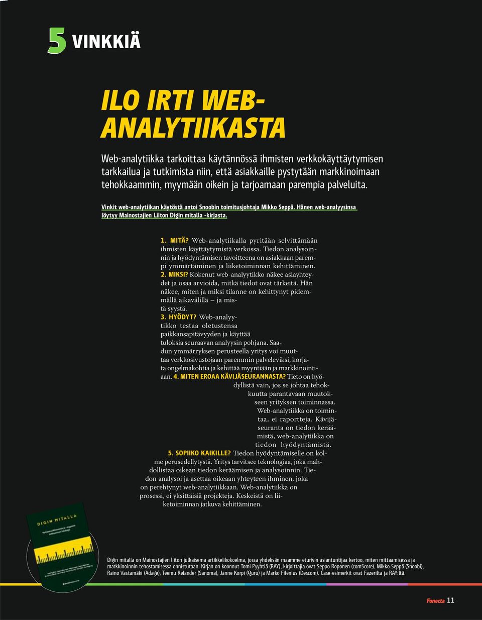 Web-analytiikalla pyritään selvittämään ihmisten käyttäytymistä verkossa. Tiedon analysoinnin ja hyödyntämisen tavoitteena on asiakkaan parempi ymmärtäminen ja liiketoiminnan kehittäminen. 2. MIKSI?