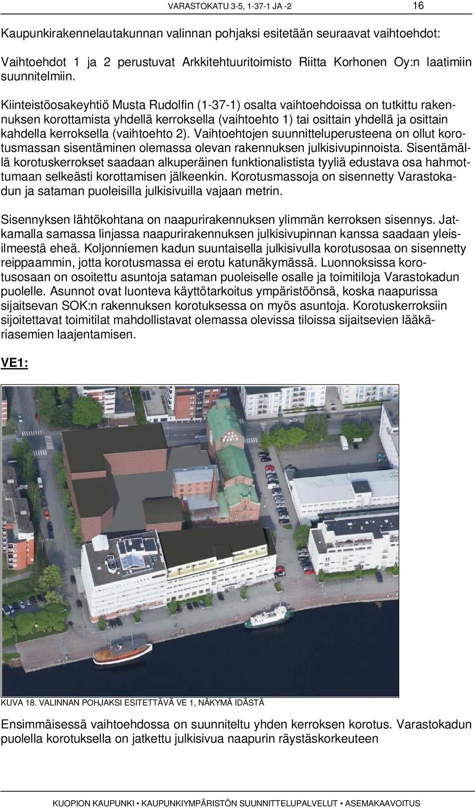 Kiinteistöosakeyhtiö Musta Rudolfin (1-37-1) osalta vaihtoehdoissa on tutkittu rakennuksen korottamista yhdellä kerroksella (vaihtoehto 1) tai osittain yhdellä ja osittain kahdella kerroksella