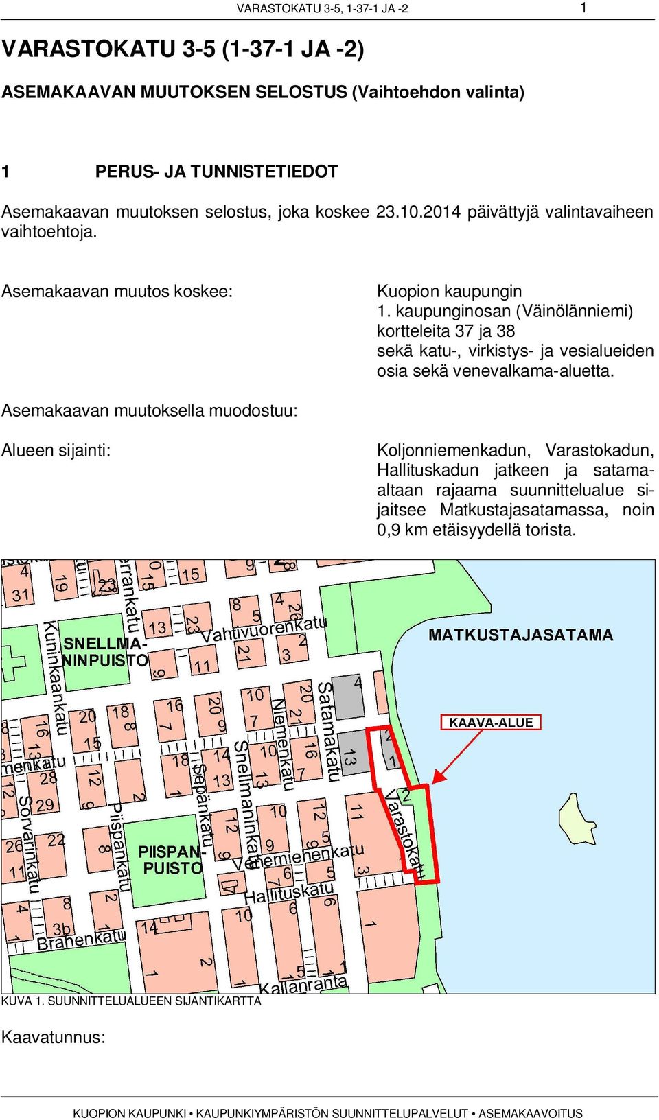 kaupunginosan (Väinölänniemi) kortteleita 37 ja 38 sekä katu-, virkistys- ja vesialueiden osia sekä venevalkama-aluetta.