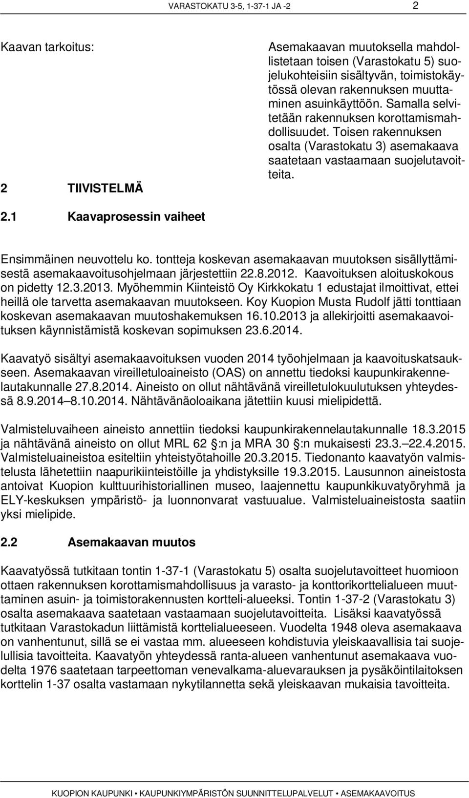 1 Kaavaprosessin vaiheet Ensimmäinen neuvottelu ko. tontteja koskevan asemakaavan muutoksen sisällyttämisestä asemakaavoitusohjelmaan järjestettiin 22.8.2012. Kaavoituksen aloituskokous on pidetty 12.