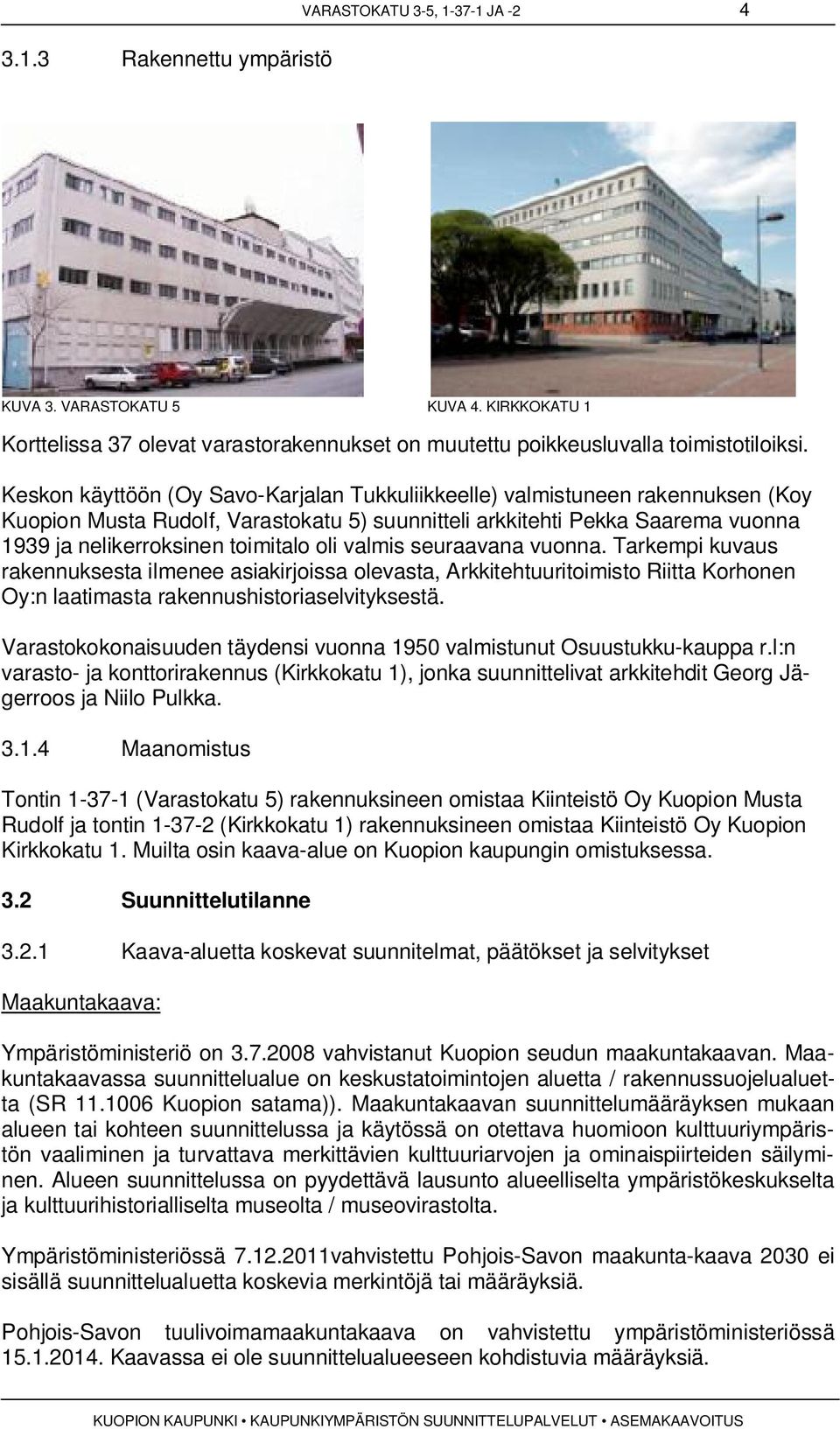 valmis seuraavana vuonna. Tarkempi kuvaus rakennuksesta ilmenee asiakirjoissa olevasta, Arkkitehtuuritoimisto Riitta Korhonen Oy:n laatimasta rakennushistoriaselvityksestä.