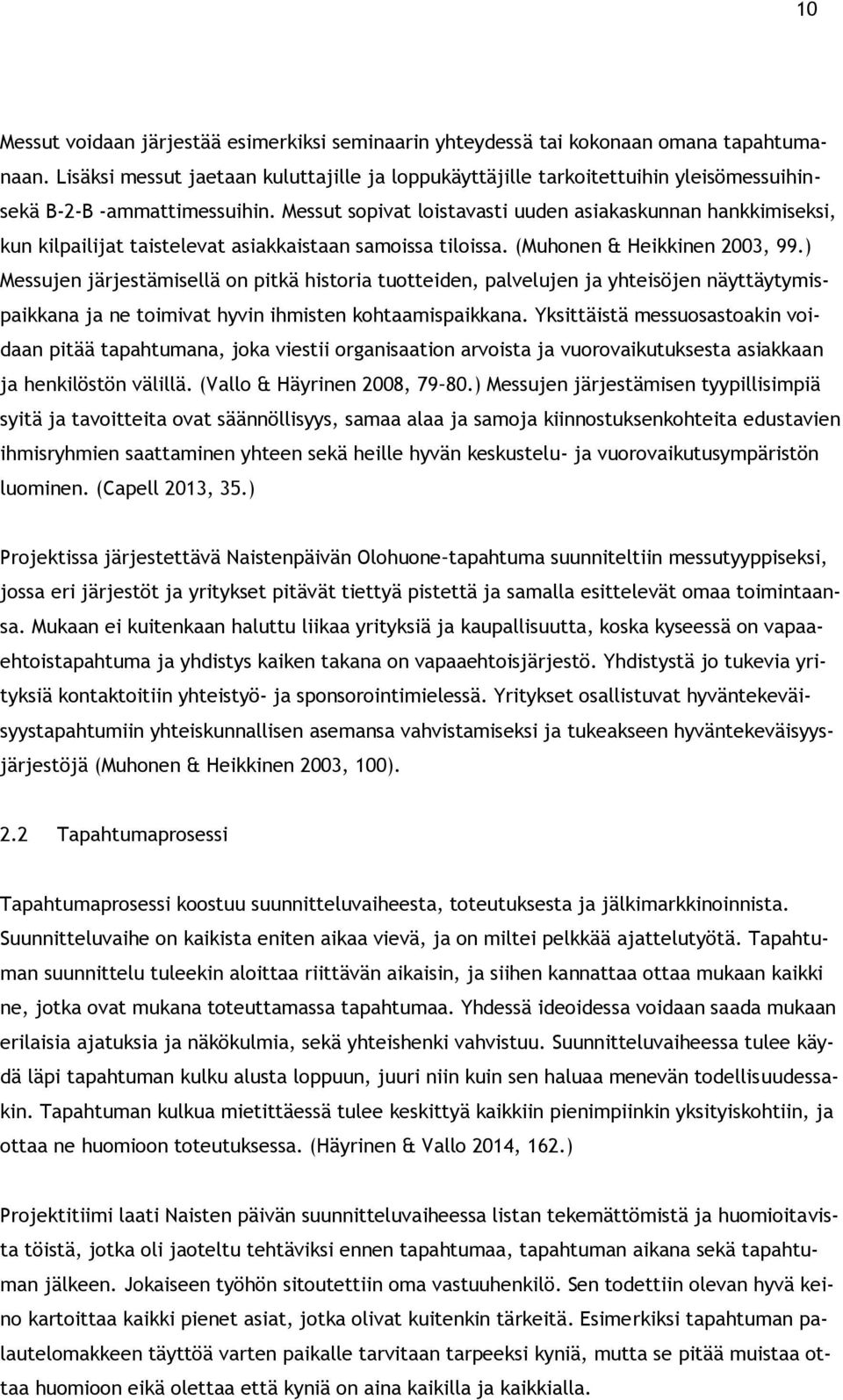 Messut sopivat loistavasti uuden asiakaskunnan hankkimiseksi, kun kilpailijat taistelevat asiakkaistaan samoissa tiloissa. (Muhonen & Heikkinen 2003, 99.