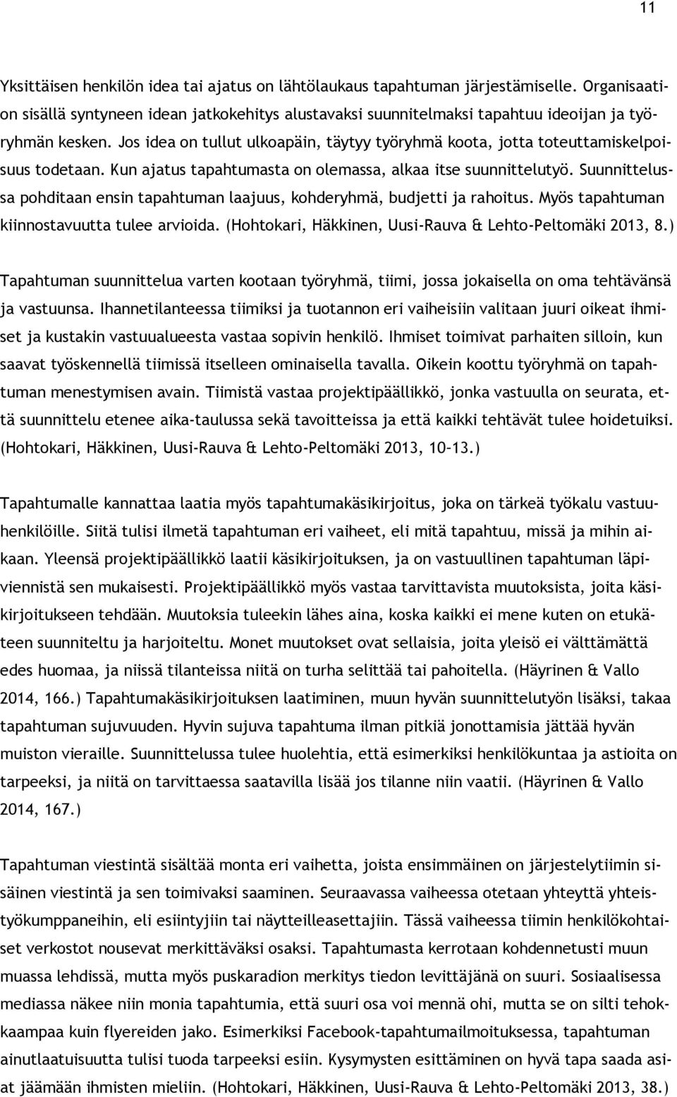 Suunnittelussa pohditaan ensin tapahtuman laajuus, kohderyhmä, budjetti ja rahoitus. Myös tapahtuman kiinnostavuutta tulee arvioida. (Hohtokari, Häkkinen, Uusi-Rauva & Lehto-Peltomäki 2013, 8.