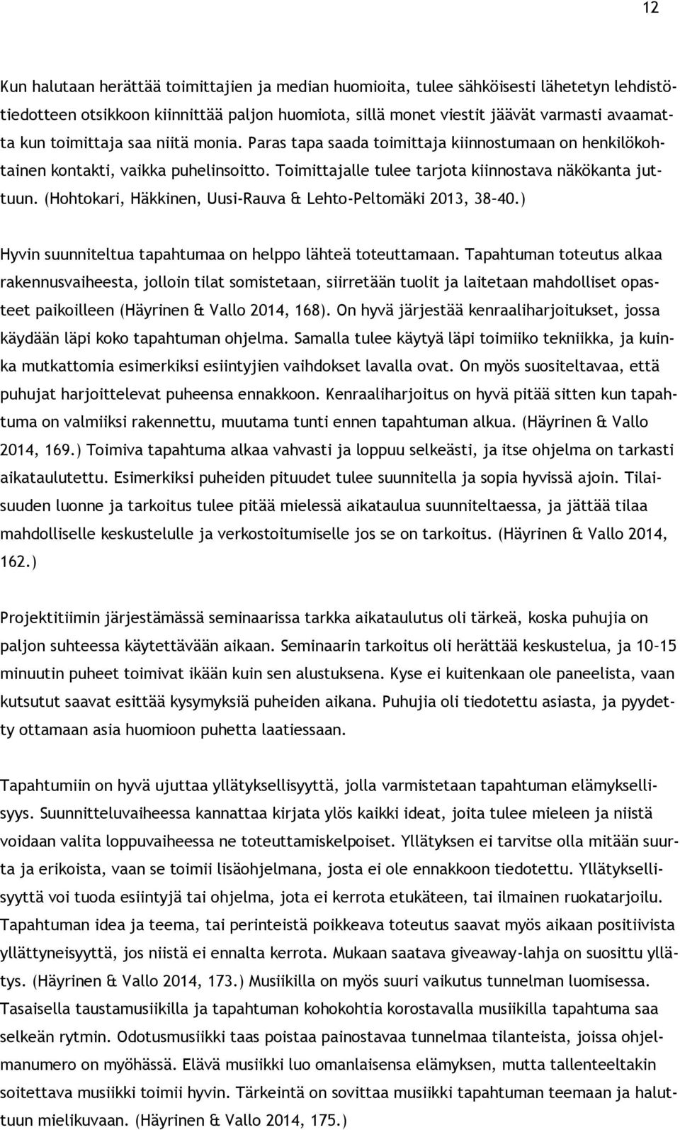 (Hohtokari, Häkkinen, Uusi-Rauva & Lehto-Peltomäki 2013, 38 40.) Hyvin suunniteltua tapahtumaa on helppo lähteä toteuttamaan.