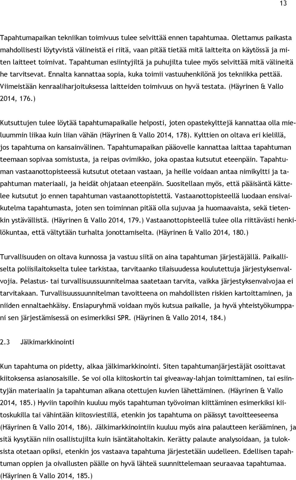 Tapahtuman esiintyjiltä ja puhujilta tulee myös selvittää mitä välineitä he tarvitsevat. Ennalta kannattaa sopia, kuka toimii vastuuhenkilönä jos tekniikka pettää.