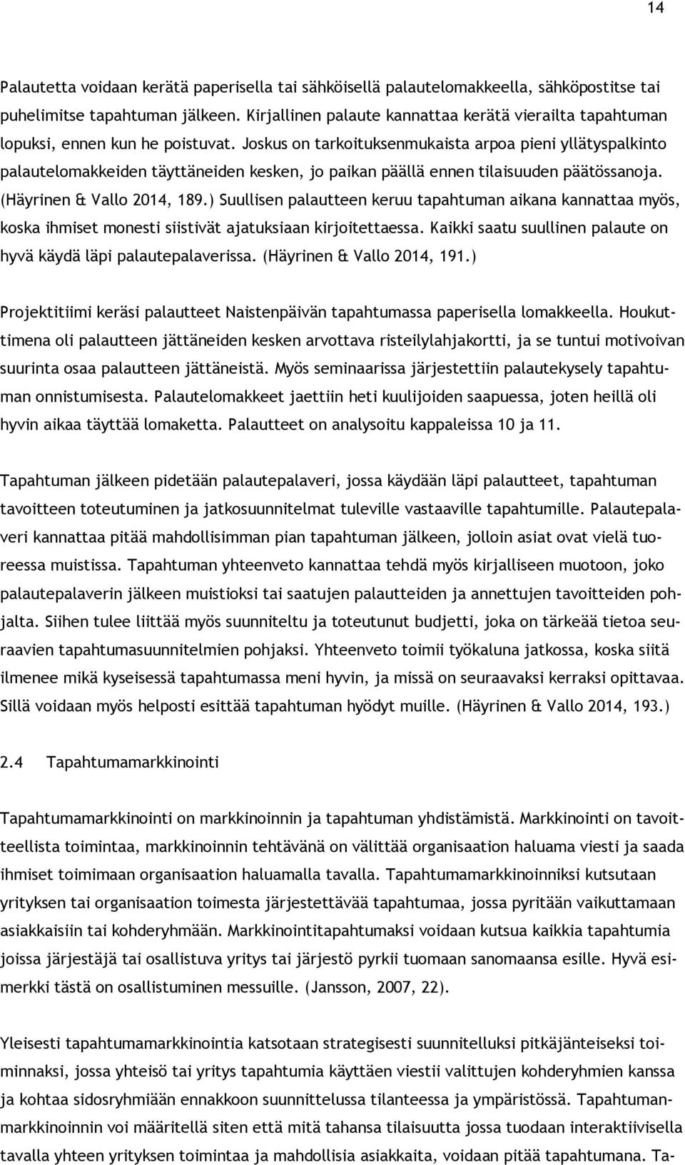 Joskus on tarkoituksenmukaista arpoa pieni yllätyspalkinto palautelomakkeiden täyttäneiden kesken, jo paikan päällä ennen tilaisuuden päätössanoja. (Häyrinen & Vallo 2014, 189.