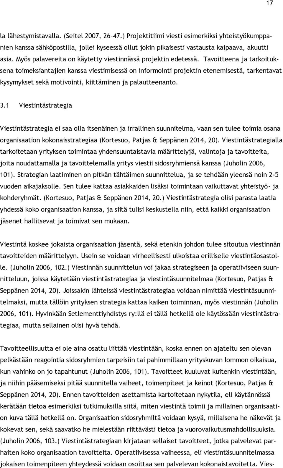 Tavoitteena ja tarkoituksena toimeksiantajien kanssa viestimisessä on informointi projektin etenemisestä, tarkentavat kysymykset sekä motivointi, kiittäminen ja palautteenanto. 3.