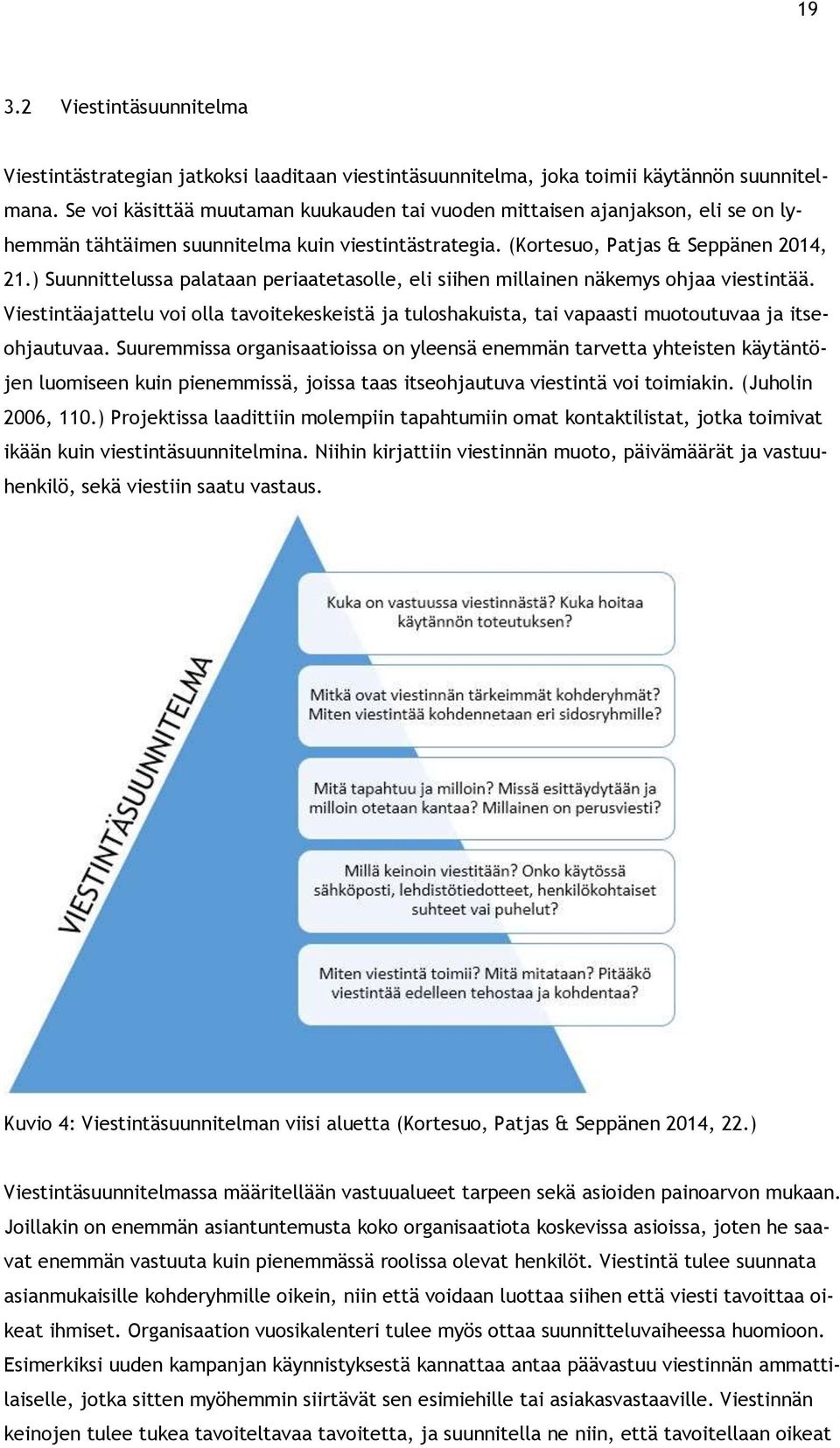 ) Suunnittelussa palataan periaatetasolle, eli siihen millainen näkemys ohjaa viestintää. Viestintäajattelu voi olla tavoitekeskeistä ja tuloshakuista, tai vapaasti muotoutuvaa ja itseohjautuvaa.