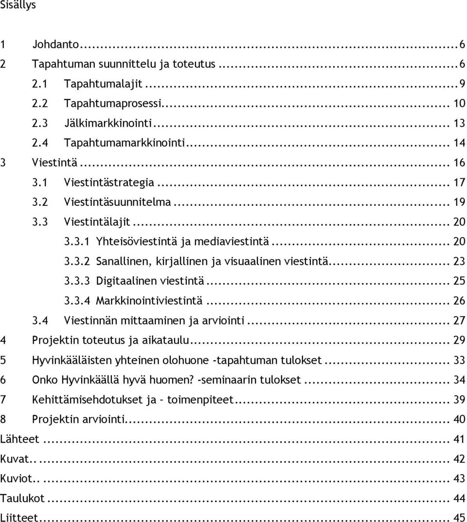 .. 25 3.3.4 Markkinointiviestintä... 26 3.4 Viestinnän mittaaminen ja arviointi... 27 4 Projektin toteutus ja aikataulu... 29 5 Hyvinkääläisten yhteinen olohuone -tapahtuman tulokset.