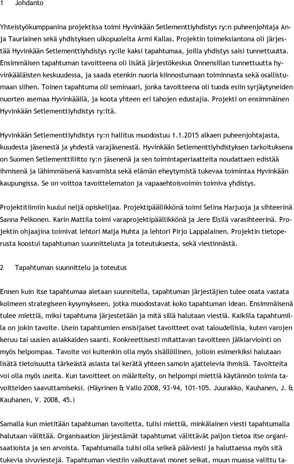 Ensimmäisen tapahtuman tavoitteena oli lisätä järjestökeskus Onnensillan tunnettuutta hyvinkääläisten keskuudessa, ja saada etenkin nuoria kiinnostumaan toiminnasta sekä osallistumaan siihen.