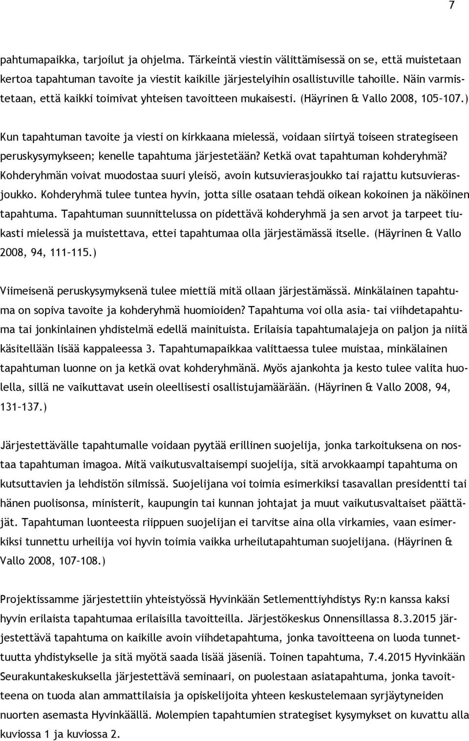 ) Kun tapahtuman tavoite ja viesti on kirkkaana mielessä, voidaan siirtyä toiseen strategiseen peruskysymykseen; kenelle tapahtuma järjestetään? Ketkä ovat tapahtuman kohderyhmä?