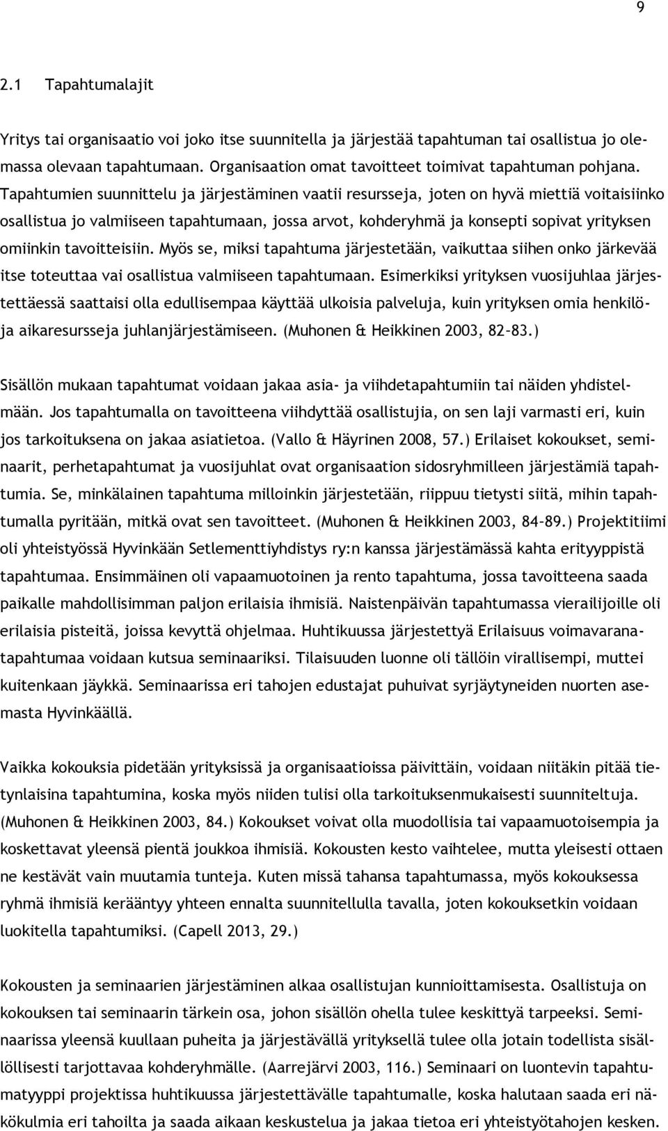 Tapahtumien suunnittelu ja järjestäminen vaatii resursseja, joten on hyvä miettiä voitaisiinko osallistua jo valmiiseen tapahtumaan, jossa arvot, kohderyhmä ja konsepti sopivat yrityksen omiinkin