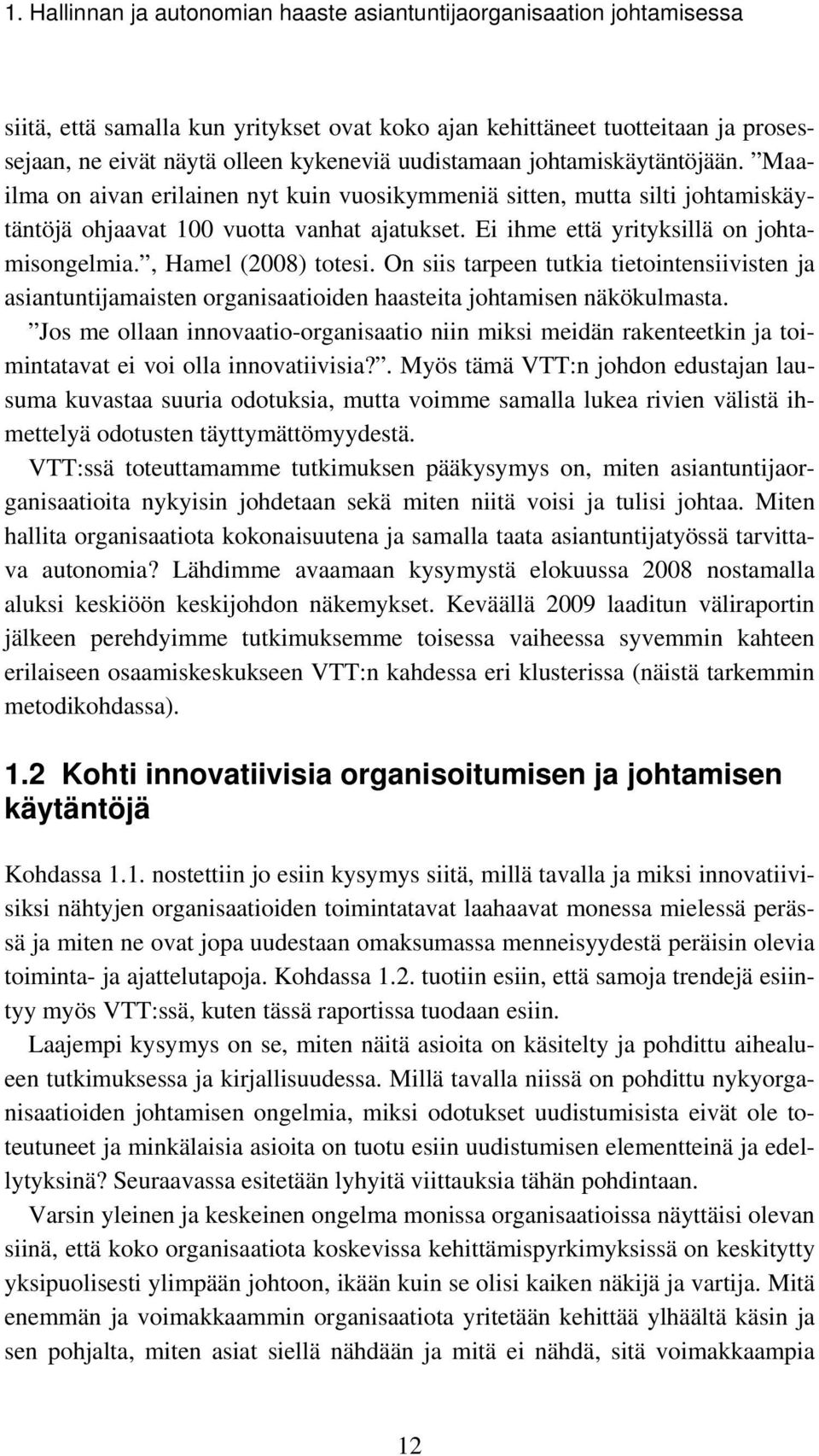 Ei ihme että yrityksillä on johtamisongelmia., Hamel (2008) totesi. On siis tarpeen tutkia tietointensiivisten ja asiantuntijamaisten organisaatioiden haasteita johtamisen näkökulmasta.