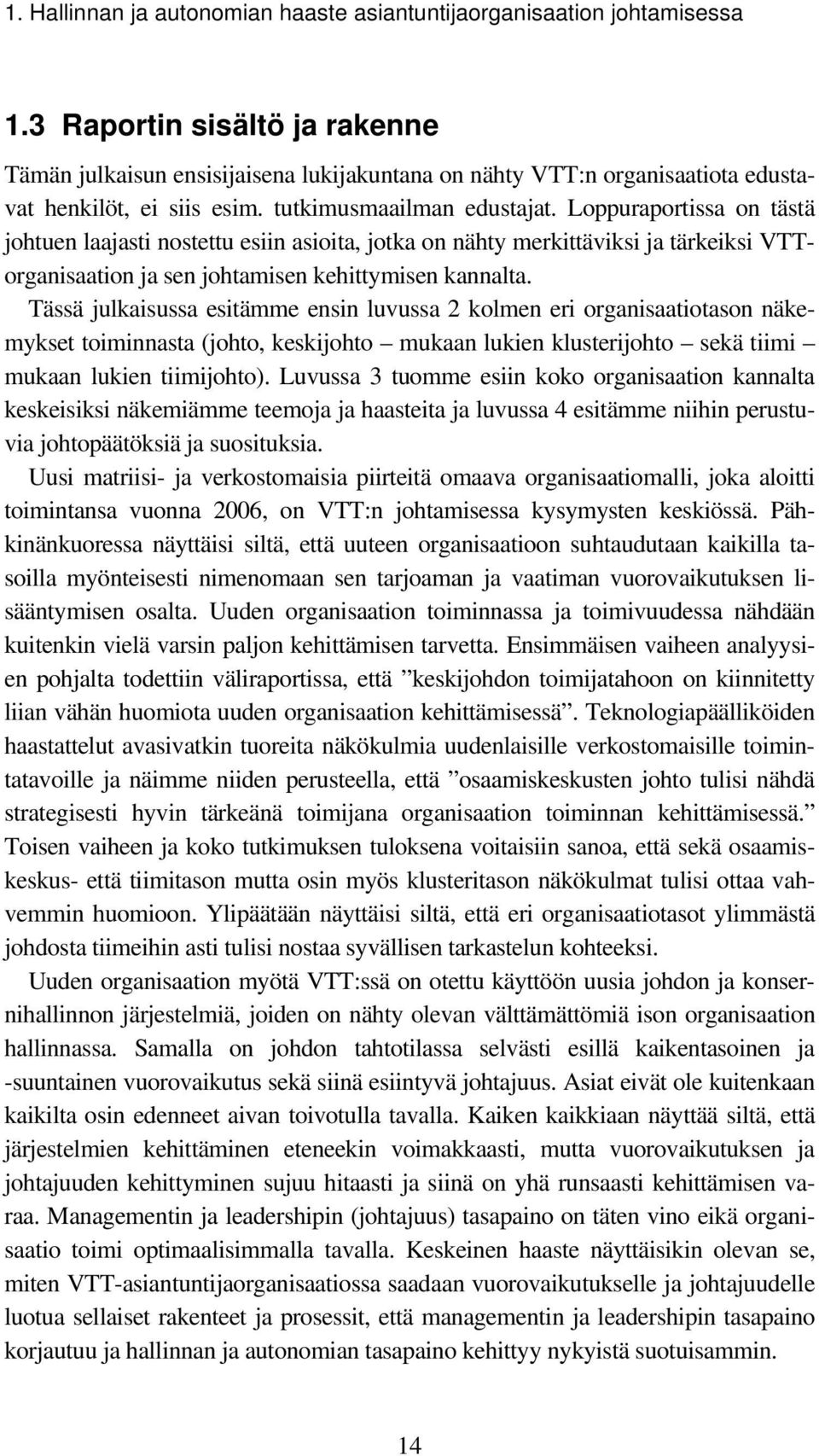 Loppuraportissa on tästä johtuen laajasti nostettu esiin asioita, jotka on nähty merkittäviksi ja tärkeiksi VTTorganisaation ja sen johtamisen kehittymisen kannalta.