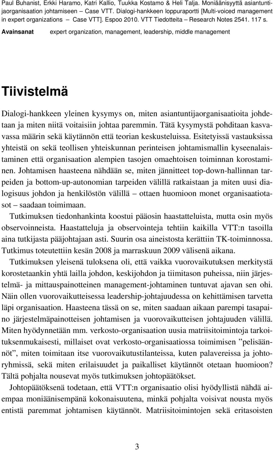 Avainsanat expert organization, management, leadership, middle management Tiivistelmä Dialogi-hankkeen yleinen kysymys on, miten asiantuntijaorganisaatioita johdetaan ja miten niitä voitaisiin johtaa