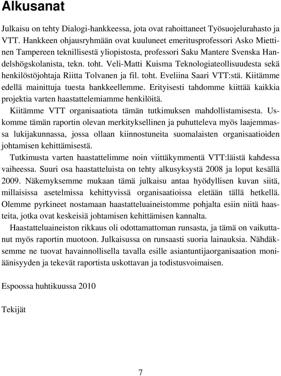 Veli-Matti Kuisma Teknologiateollisuudesta sekä henkilöstöjohtaja Riitta Tolvanen ja fil. toht. Eveliina Saari VTT:stä. Kiitämme edellä mainittuja tuesta hankkeellemme.