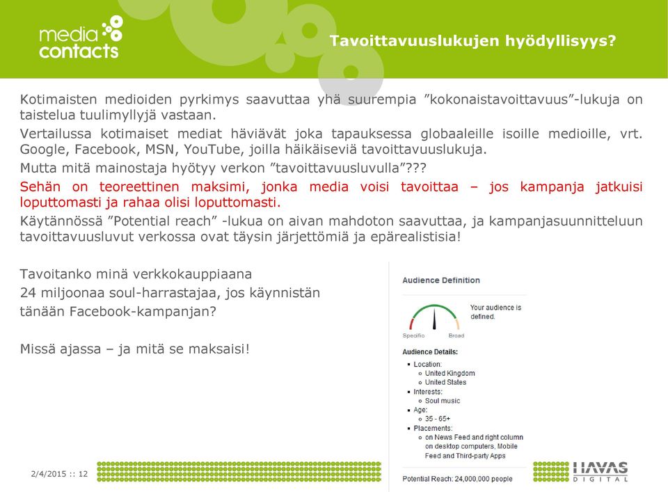 Mutta mitä mainostaja hyötyy verkon tavoittavuusluvulla??? Sehän on teoreettinen maksimi, jonka media voisi tavoittaa jos kampanja jatkuisi loputtomasti ja rahaa olisi loputtomasti.