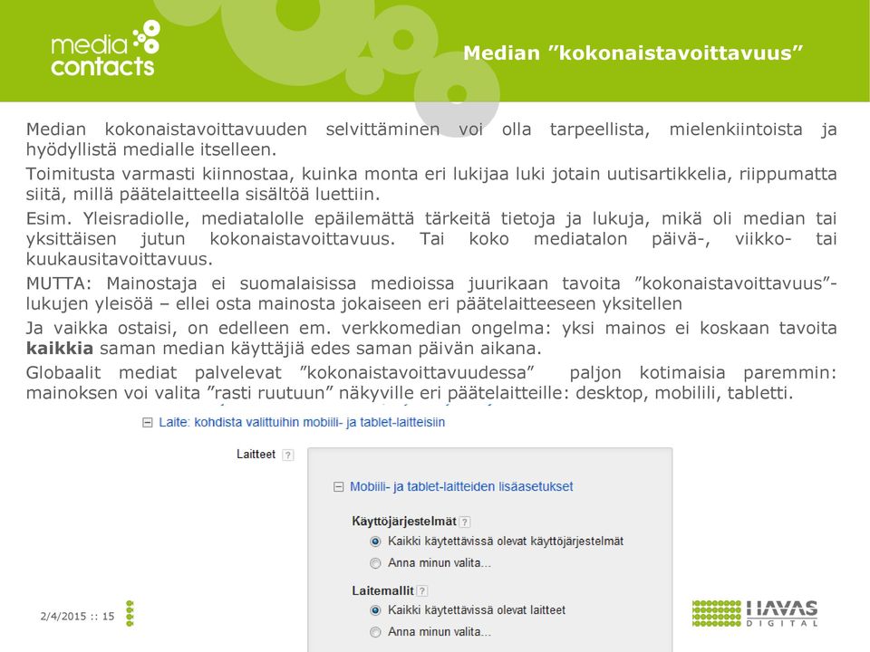 Yleisradiolle, mediatalolle epäilemättä tärkeitä tietoja ja lukuja, mikä oli median tai yksittäisen jutun kokonaistavoittavuus. Tai koko mediatalon päivä-, viikko- tai kuukausitavoittavuus.