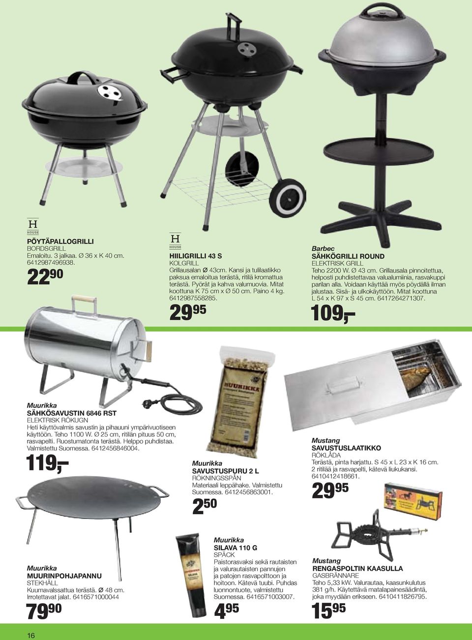 29 95 Barbec SÄHKÖGRILLI ROUND ELEKTRISK GRILL Teho 2200 W. Ø 43 cm. Grillausala pinnoitettua, helposti puhdistettavaa valualumiinia, rasvakuppi parilan alla.
