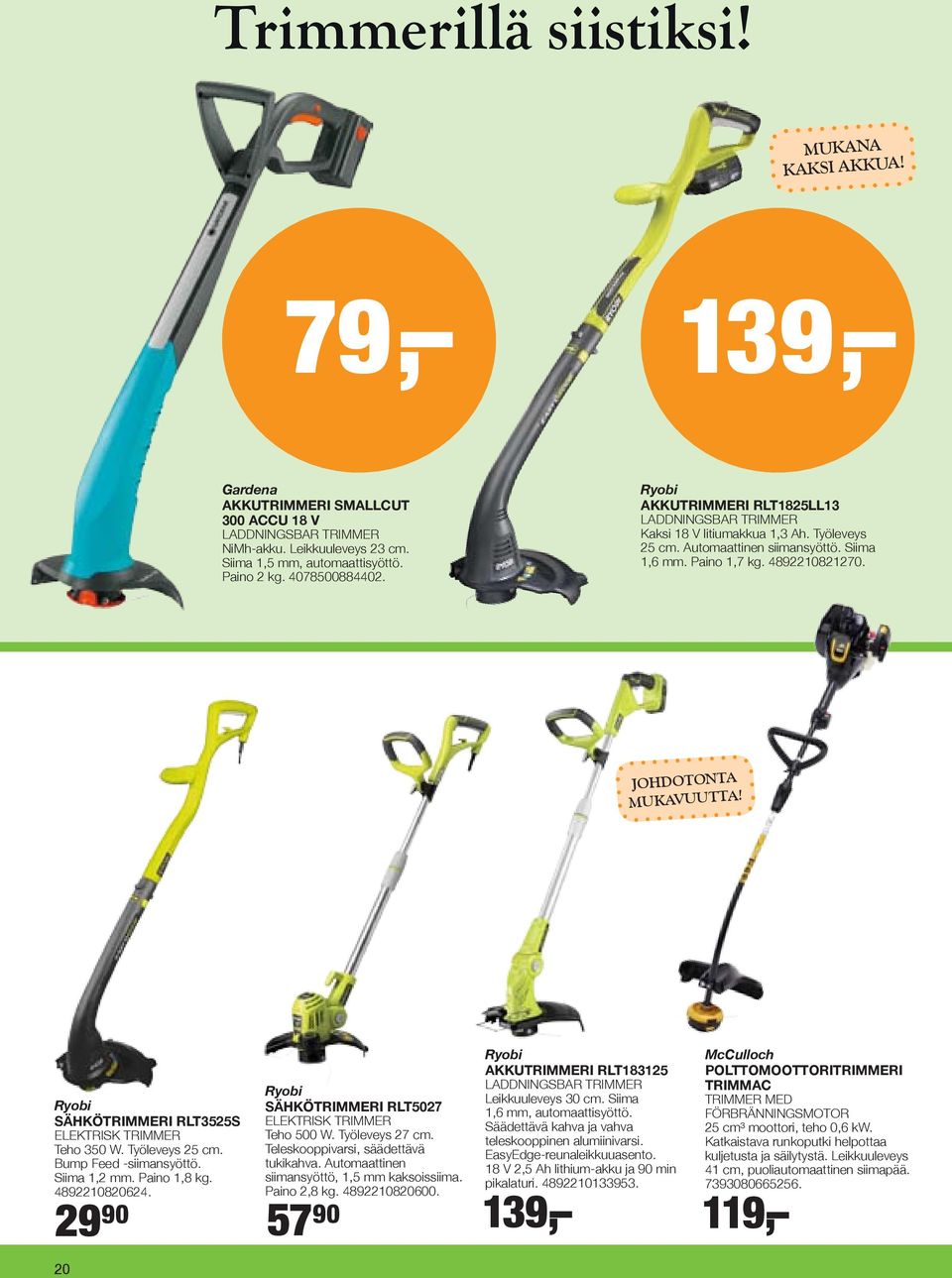 Johdotonta mukavuutta! Ryobi SÄHKÖTRIMMERI RLT3525S ELEKTRISK TRIMMER Teho 350 W. Työleveys 25 cm. Bump Feed -siimansyöttö. Siima 1,2 mm. Paino 1,8 kg. 4892210820624.