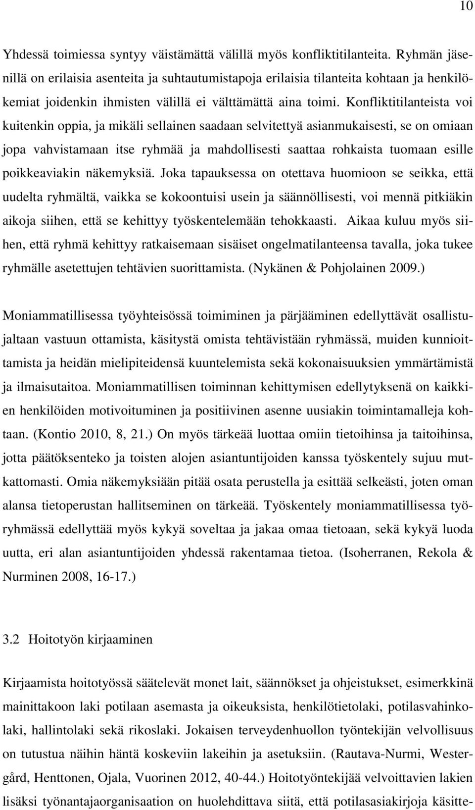 Konfliktitilanteista voi kuitenkin oppia, ja mikäli sellainen saadaan selvitettyä asianmukaisesti, se on omiaan jopa vahvistamaan itse ryhmää ja mahdollisesti saattaa rohkaista tuomaan esille