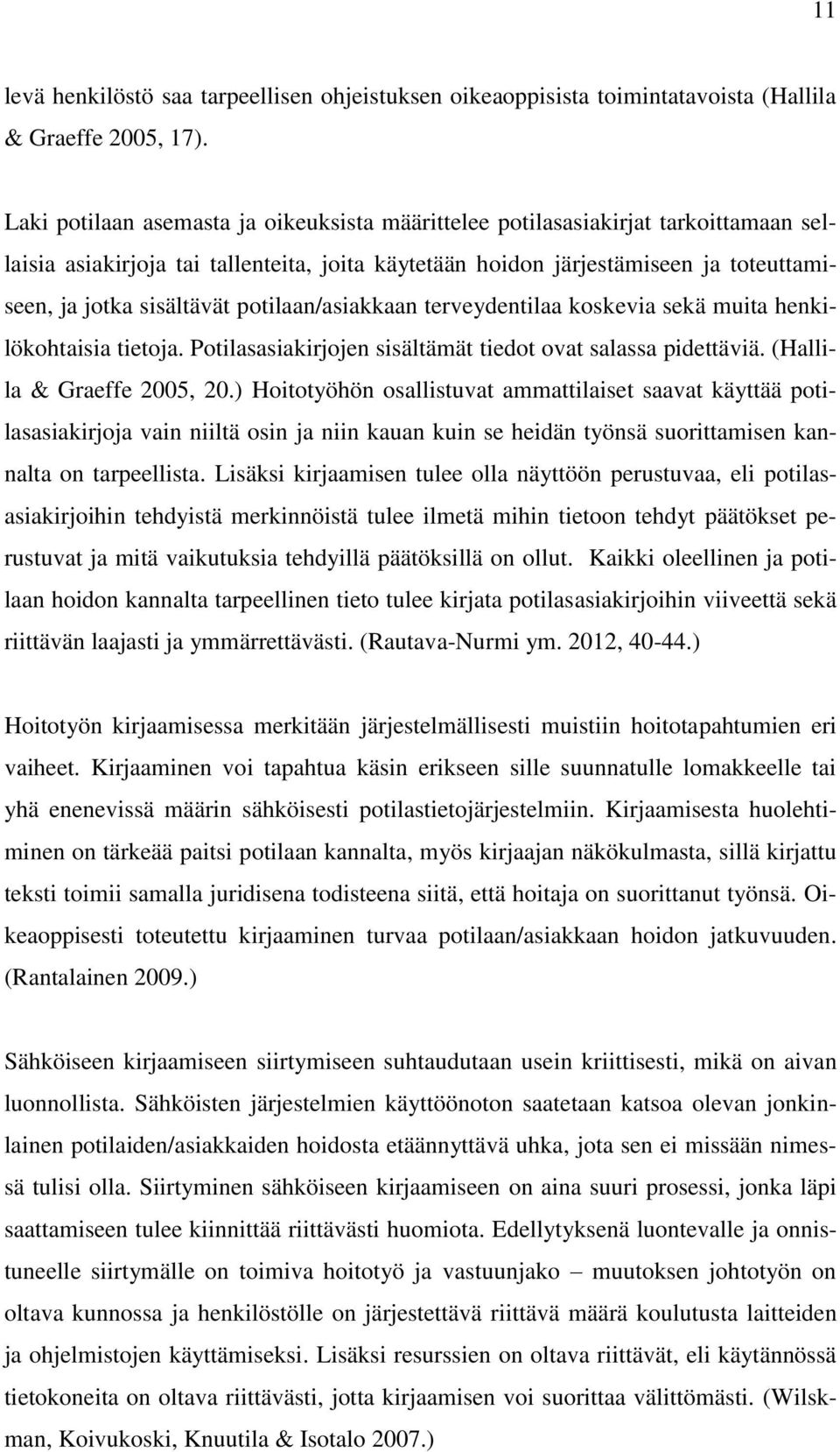 potilaan/asiakkaan terveydentilaa koskevia sekä muita henkilökohtaisia tietoja. Potilasasiakirjojen sisältämät tiedot ovat salassa pidettäviä. (Hallila & Graeffe 2005, 20.