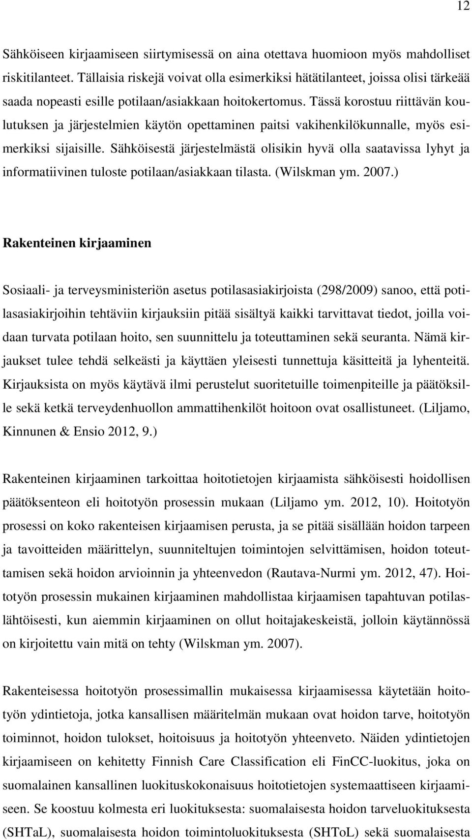 Tässä korostuu riittävän koulutuksen ja järjestelmien käytön opettaminen paitsi vakihenkilökunnalle, myös esimerkiksi sijaisille.