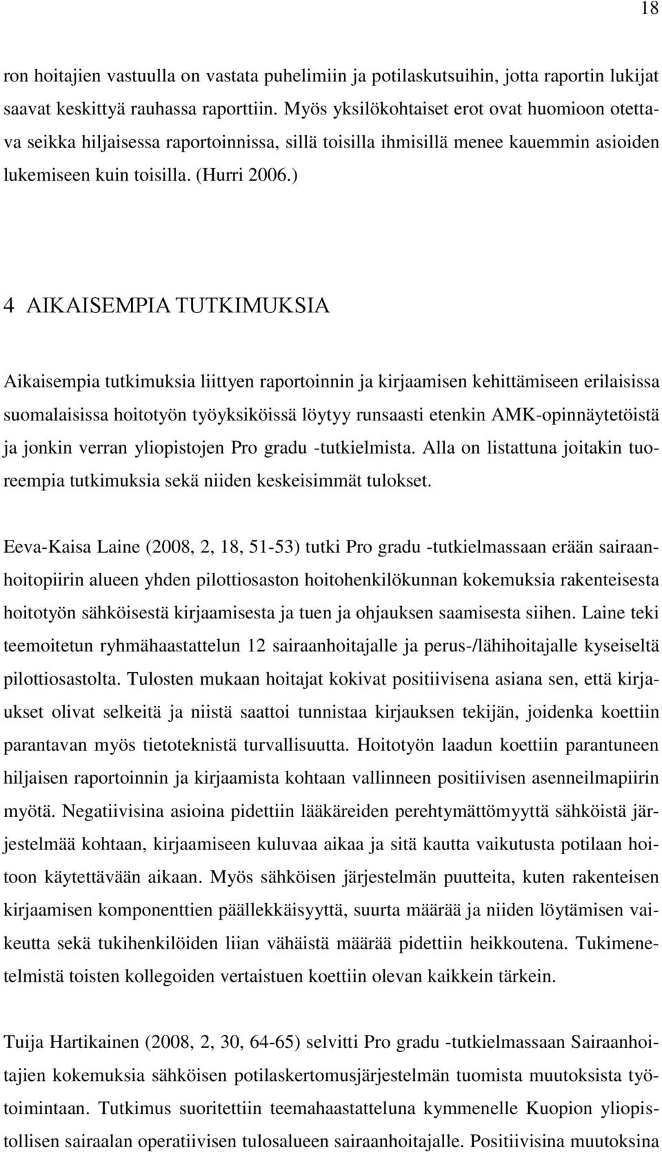 ) 4 AIKAISEMPIA TUTKIMUKSIA Aikaisempia tutkimuksia liittyen raportoinnin ja kirjaamisen kehittämiseen erilaisissa suomalaisissa hoitotyön työyksiköissä löytyy runsaasti etenkin AMK-opinnäytetöistä