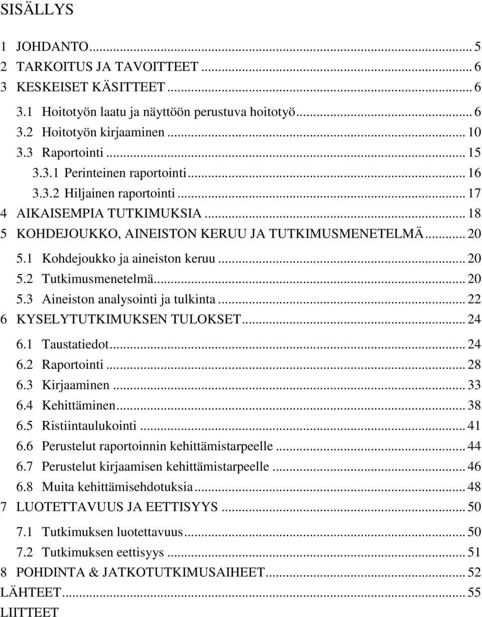 .. 22 6 KYSELYTUTKIMUKSEN TULOKSET... 24 6.1 Taustatiedot... 24 6.2 Raportointi... 28 6.3 Kirjaaminen... 33 6.4 Kehittäminen... 38 6.5 Ristiintaulukointi... 41 6.