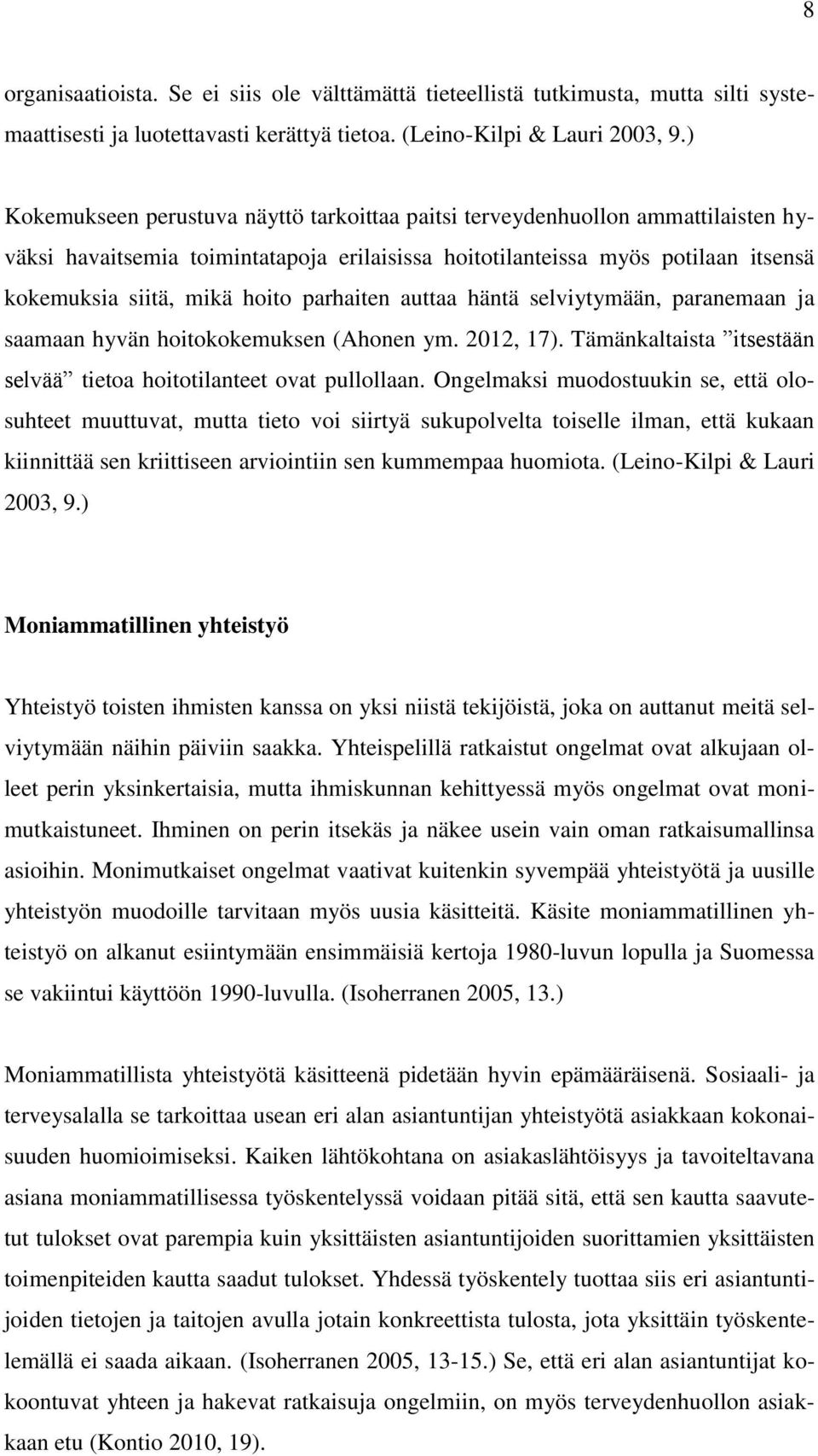 parhaiten auttaa häntä selviytymään, paranemaan ja saamaan hyvän hoitokokemuksen (Ahonen ym. 2012, 17). Tämänkaltaista itsestään selvää tietoa hoitotilanteet ovat pullollaan.