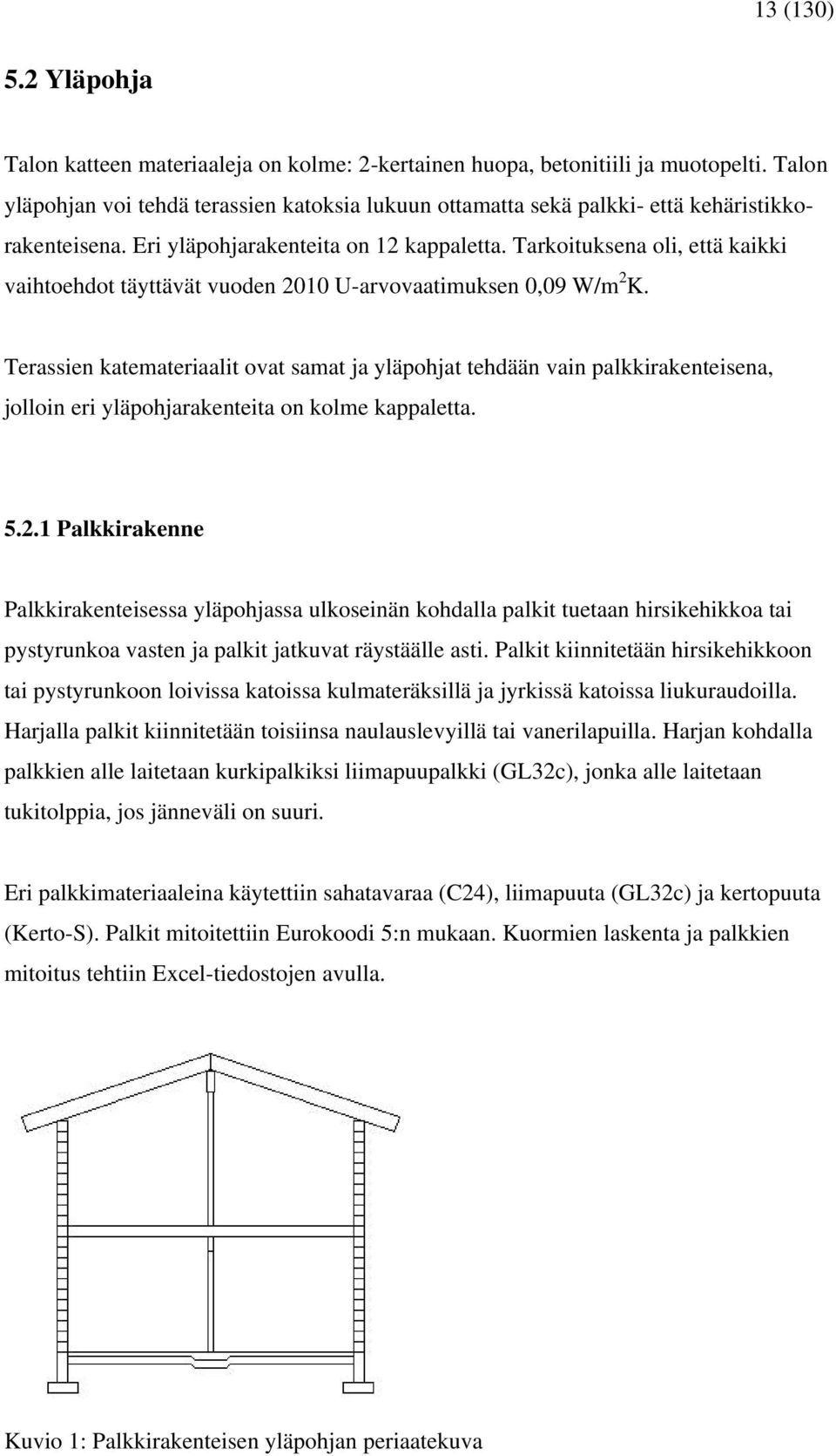 Tarkoituksena oli, että kaikki vaihtoehdot täyttävät vuoden 2010 U-arvovaatimuksen 0,09 W/m 2 K.