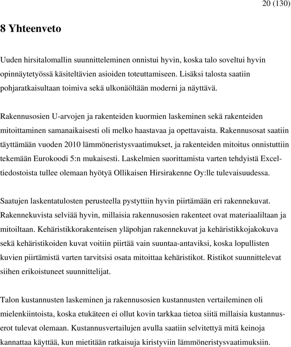 Rakennusosien U-arvojen ja rakenteiden kuormien laskeminen sekä rakenteiden mitoittaminen samanaikaisesti oli melko haastavaa ja opettavaista.