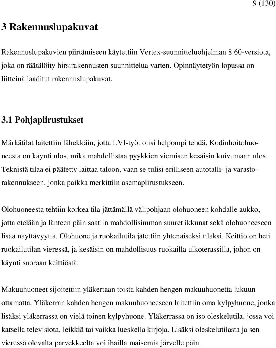 Kodinhoitohuoneesta on käynti ulos, mikä mahdollistaa pyykkien viemisen kesäisin kuivumaan ulos.