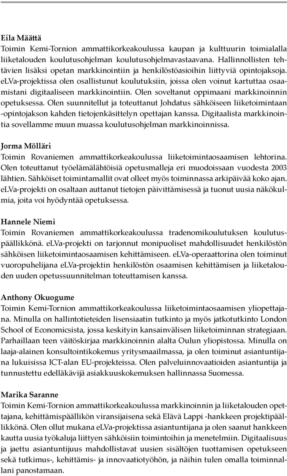 elva-projektissa olen osallistunut koulutuksiin, joissa olen voinut kartuttaa osaamistani digitaaliseen markkinointiin. Olen soveltanut oppimaani markkinoinnin opetuksessa.