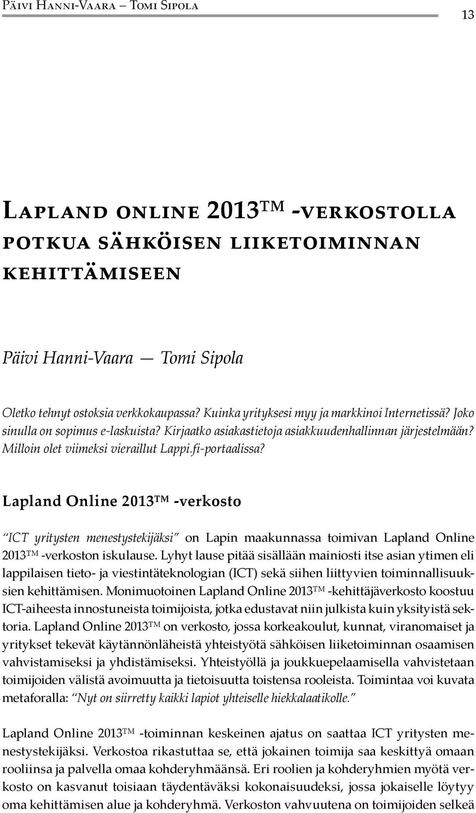 fi-portaalissa? Lapland Online 2013 -verkosto ICT yritysten menestystekijäksi on Lapin maakunnassa toimivan Lapland Online 2013 -verkoston iskulause.