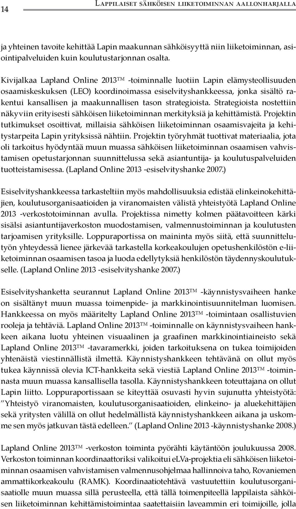 strategioista. Strategioista nostettiin näkyviin erityisesti sähköisen liiketoiminnan merkityksiä ja kehittämistä.