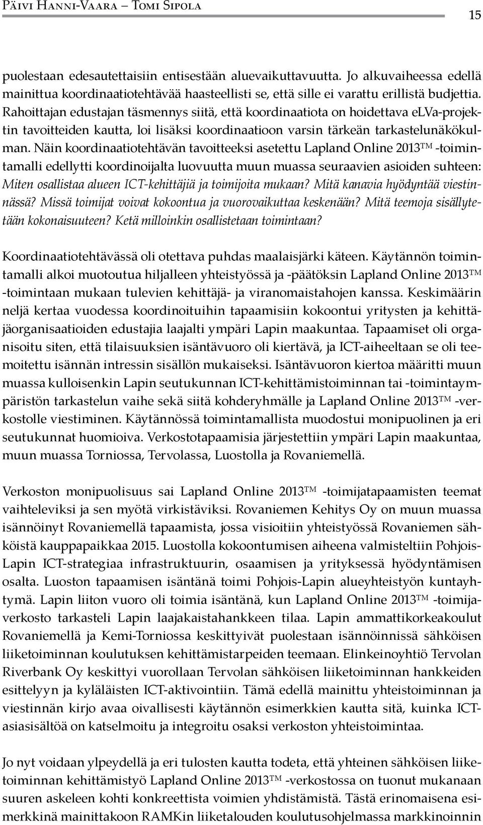 Rahoittajan edustajan täsmennys siitä, että koordinaatiota on hoidettava elva-projektin tavoitteiden kautta, loi lisäksi koordinaatioon varsin tärkeän tarkastelunäkökulman.