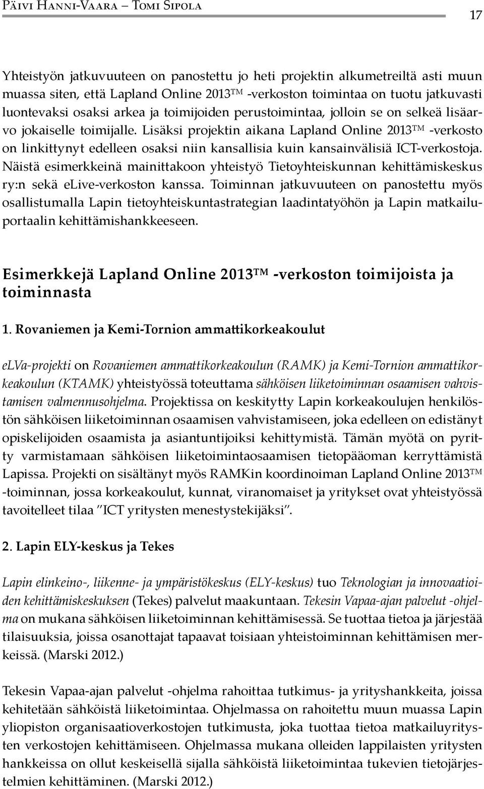 Lisäksi projektin aikana Lapland Online 2013 -verkosto on linkittynyt edelleen osaksi niin kansallisia kuin kansainvälisiä ICT-verkostoja.