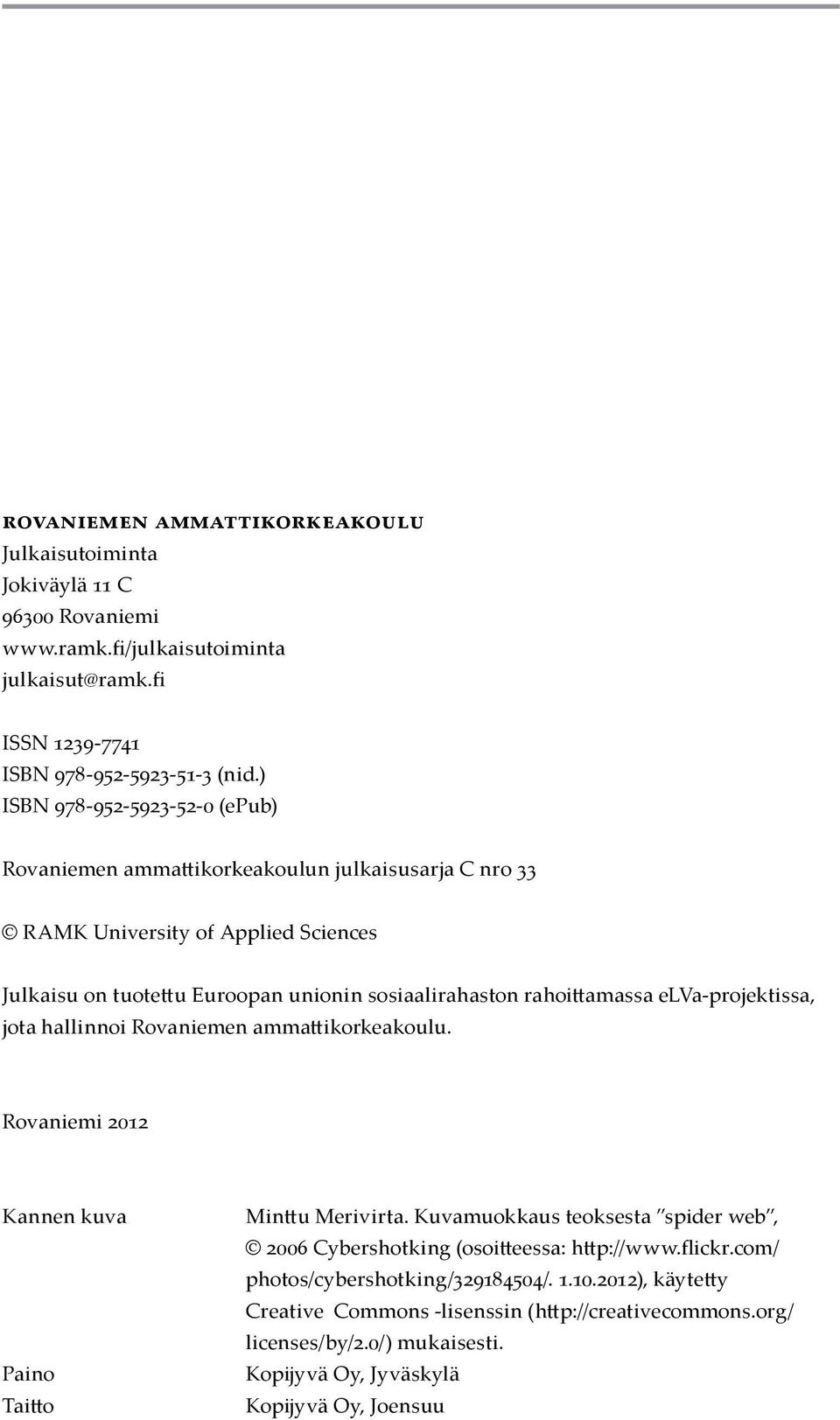 rahoittamassa elva-projektissa, jota hallinnoi Rovaniemen ammattikorkeakoulu. Rovaniemi 2012 Kannen kuva Paino Taitto Minttu Merivirta.
