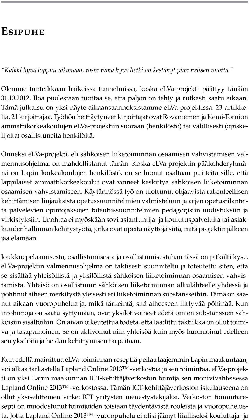 Työhön heittäytyneet kirjoittajat ovat Rovaniemen ja Kemi-Tornion ammattikorkeakoulujen elva-projektiin suoraan (henkilöstö) tai välillisesti (opiskelijoita) osallistuneita henkilöitä.