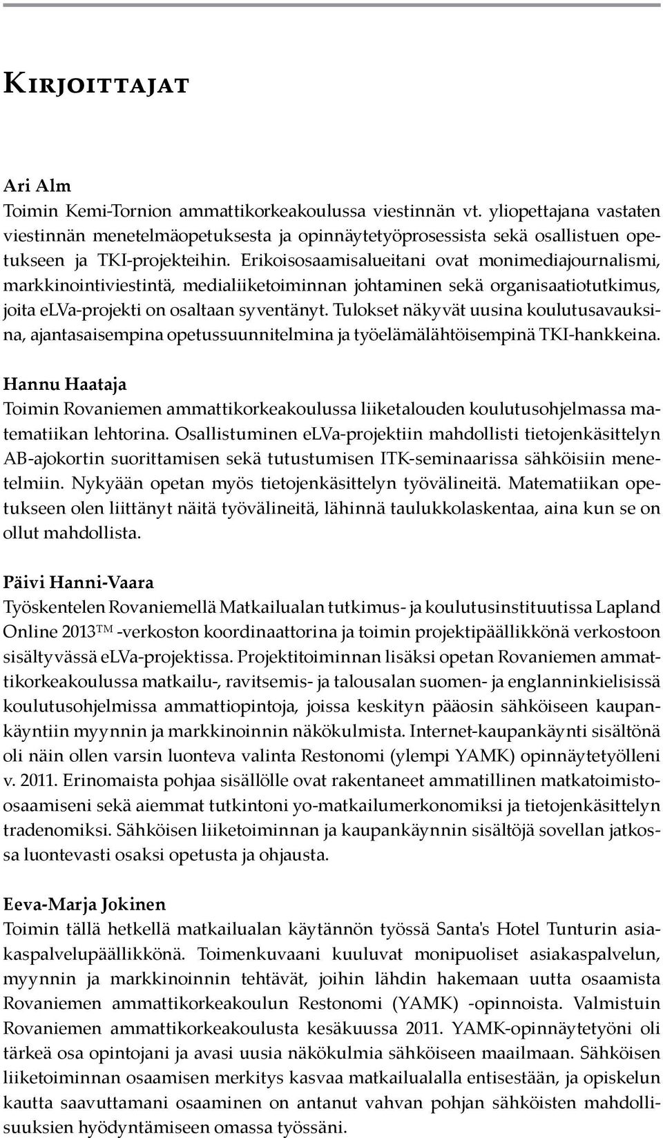 Erikoisosaamisalueitani ovat monimediajournalismi, markkinointiviestintä, medialiiketoiminnan johtaminen sekä organisaatiotutkimus, joita elva-projekti on osaltaan syventänyt.