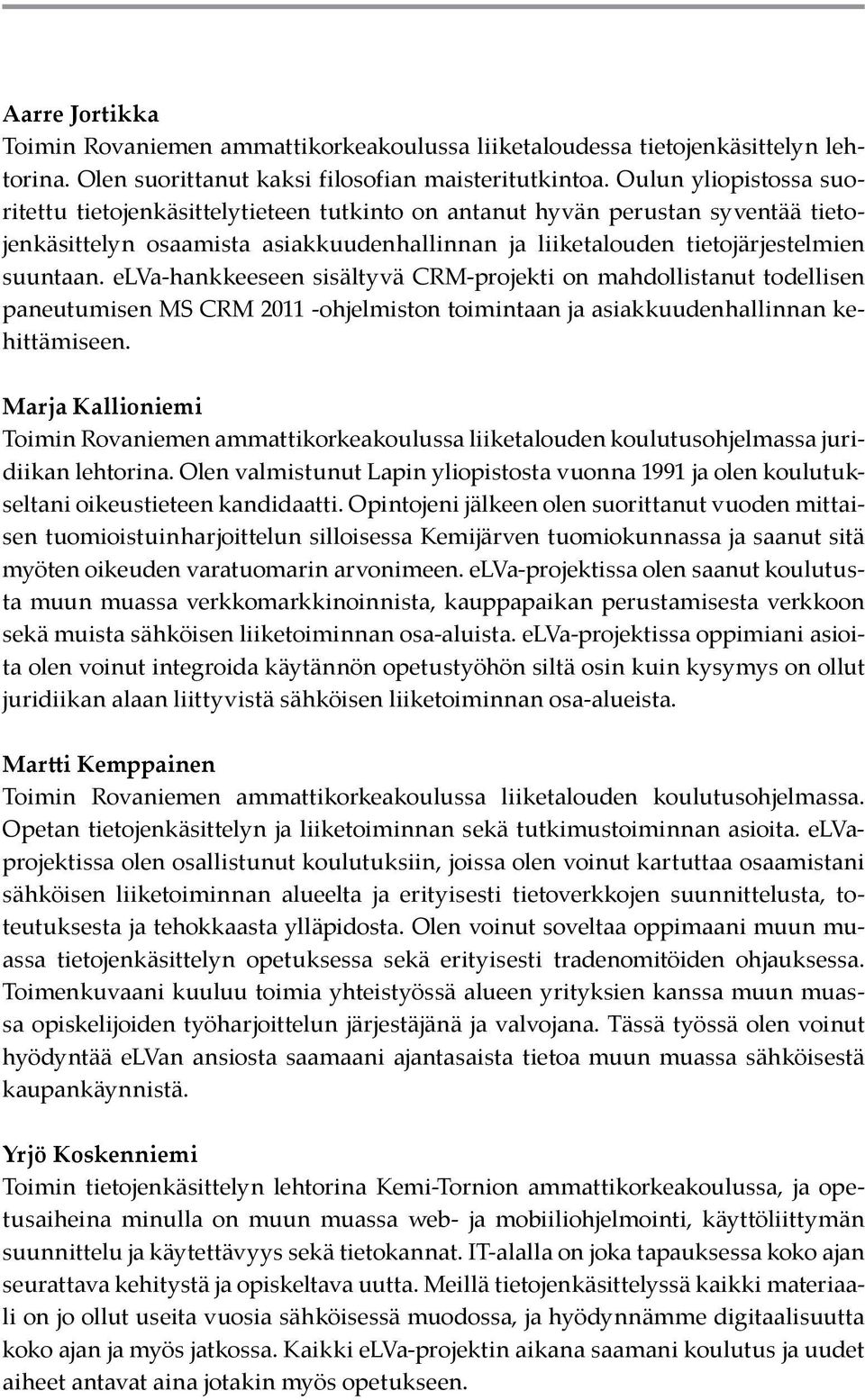 elva-hankkeeseen sisältyvä CRM-projekti on mahdollistanut todellisen paneutumisen MS CRM 2011 -ohjelmiston toimintaan ja asiakkuudenhallinnan kehittämiseen.