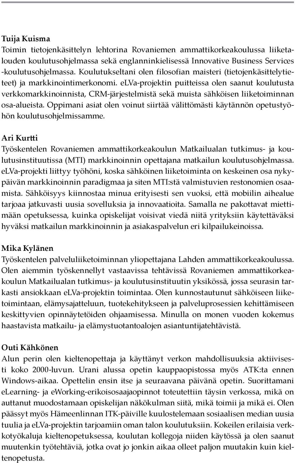 elva-projektin puitteissa olen saanut koulutusta verkkomarkkinoinnista, CRM-järjestelmistä sekä muista sähköisen liiketoiminnan osa-alueista.