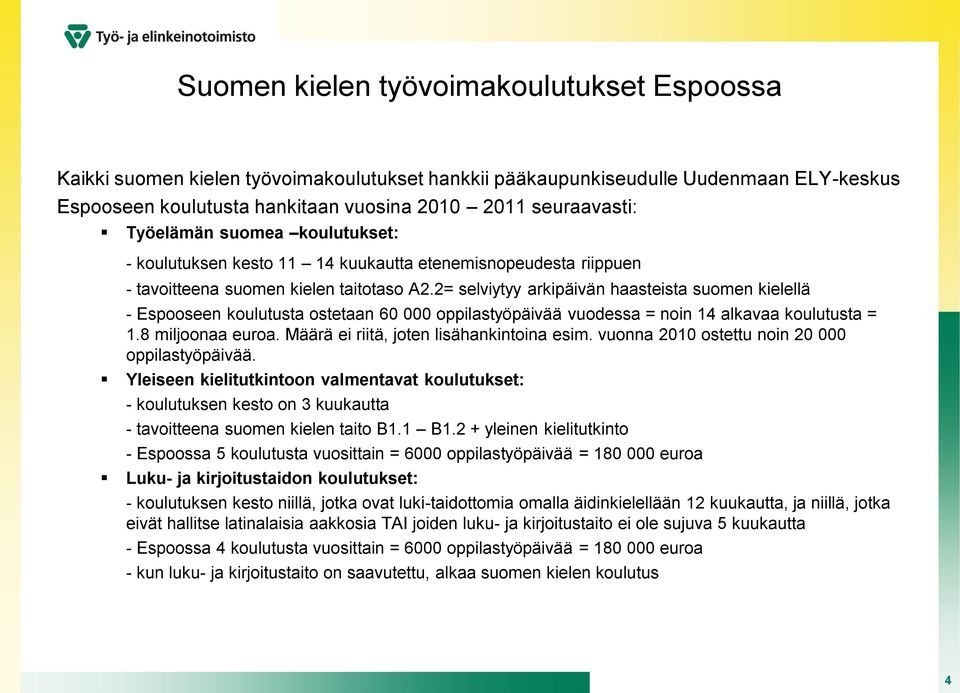 2= selviytyy arkipäivän haasteista suomen kielellä - Espooseen koulutusta ostetaan 60 000 oppilastyöpäivää vuodessa = noin 14 alkavaa koulutusta = 1.8 miljoonaa euroa.