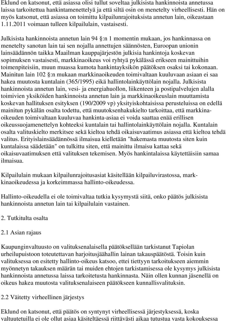 Julkisista hankinnoista annetun lain 94 :n 1 momentin mukaan, jos hankinnassa on menetelty sanotun lain tai sen nojalla annettujen säännösten, Euroopan unionin lainsäädännön taikka Maailman