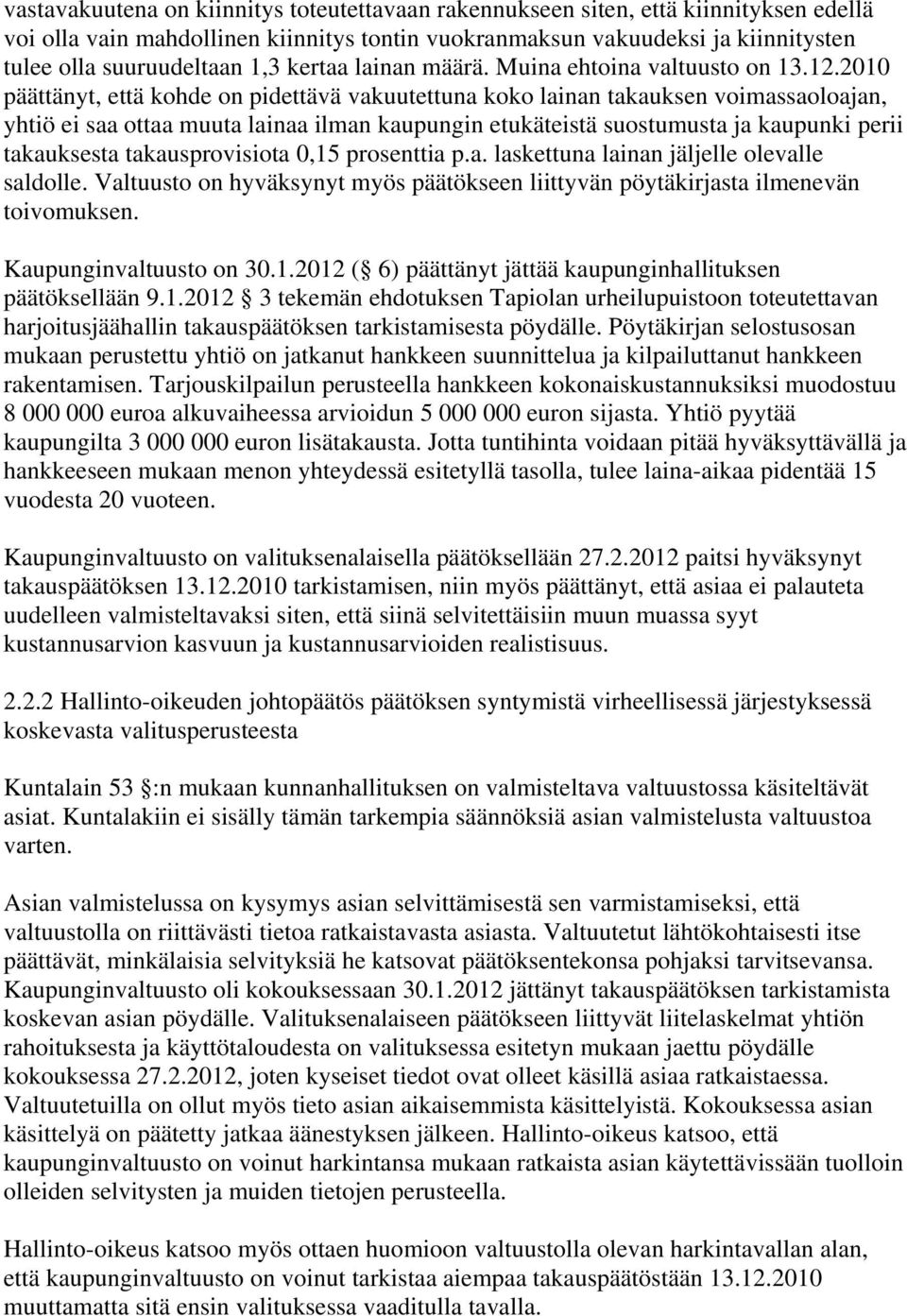 2010 päättänyt, että kohde on pidettävä vakuutettuna koko lainan takauksen voimassaoloajan, yhtiö ei saa ottaa muuta lainaa ilman kaupungin etukäteistä suostumusta ja kaupunki perii takauksesta