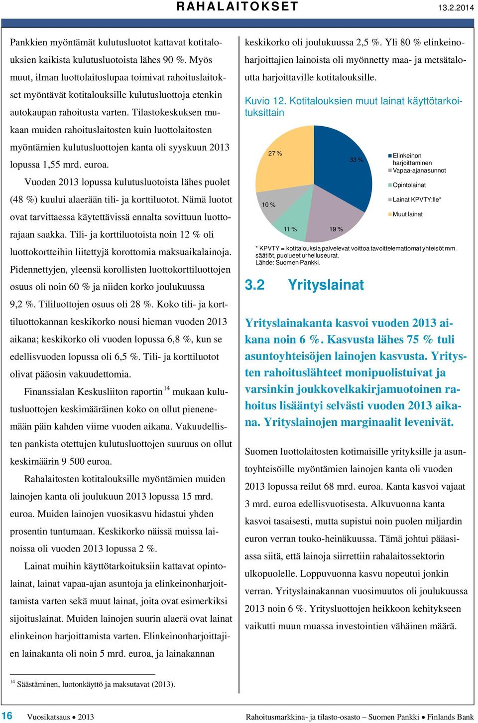 Tilastokeskuksen mukaan muiden rahoituslaitosten kuin luottolaitosten myöntämien kulutusluottojen kanta oli syyskuun 13 lopussa 1, mrd. euroa.