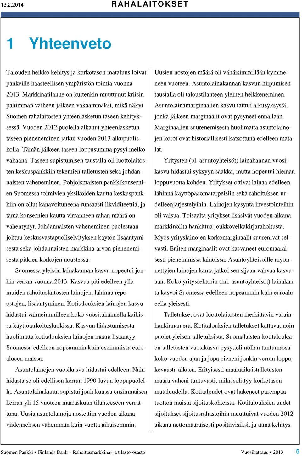 Vuoden 1 puolella alkanut yhteenlasketun taseen pieneneminen jatkui vuoden 13 alkupuoliskolla. Tämän jälkeen taseen loppusumma pysyi melko vakaana.