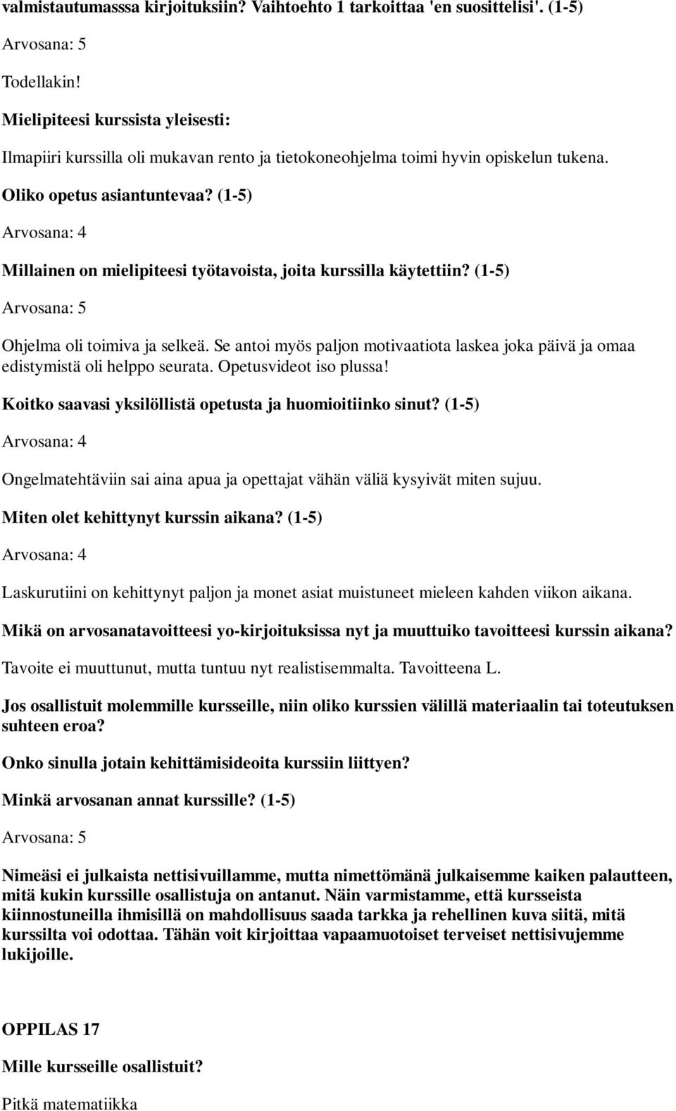 Opetusvideot iso plussa! Ongelmatehtäviin sai aina apua ja opettajat vähän väliä kysyivät miten sujuu.